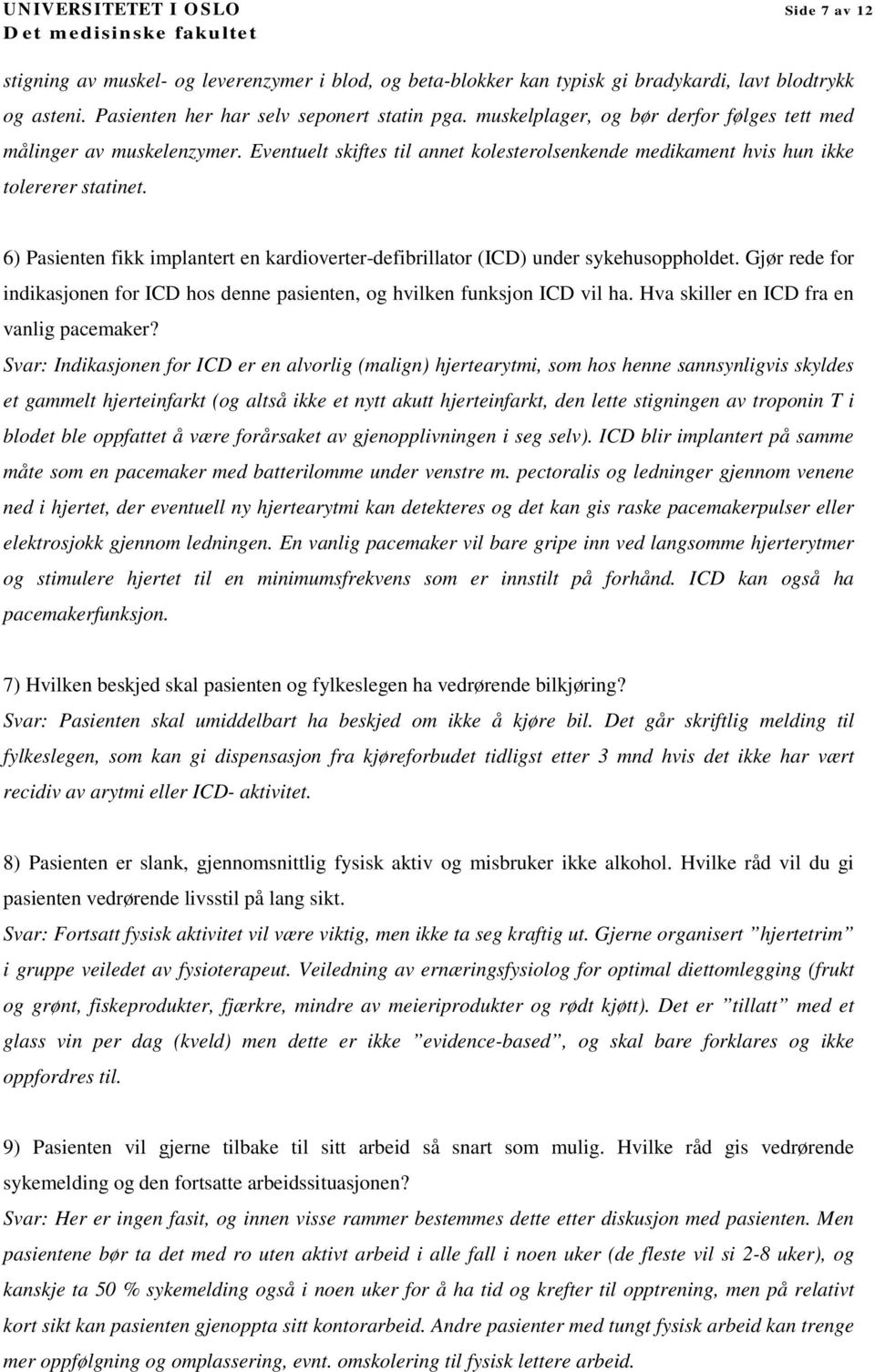 6) Pasienten fikk implantert en kardioverter-defibrillator (ICD) under sykehusoppholdet. Gjør rede for indikasjonen for ICD hos denne pasienten, og hvilken funksjon ICD vil ha.