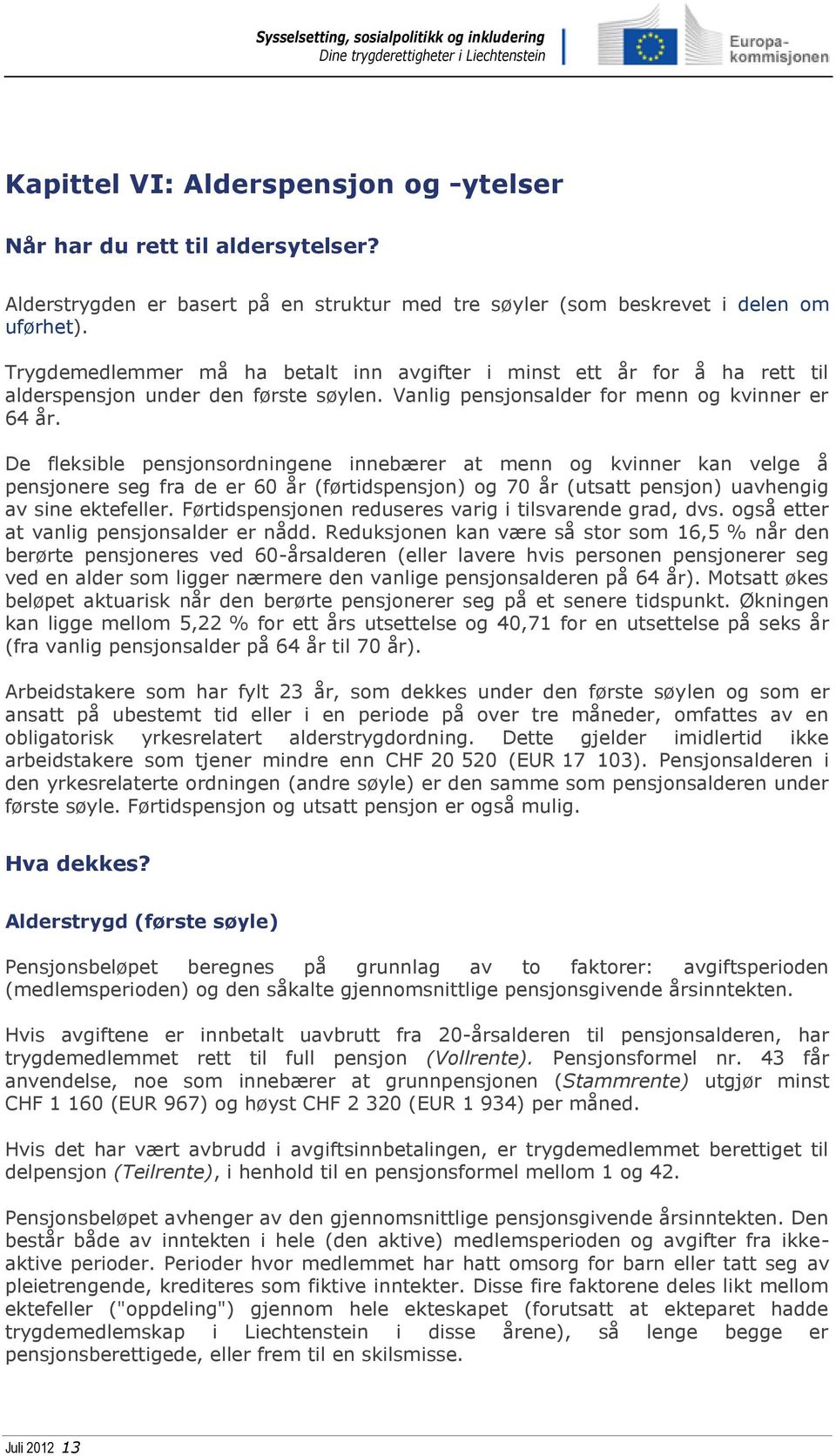 De fleksible pensjonsordningene innebærer at menn og kvinner kan velge å pensjonere seg fra de er 60 år (førtidspensjon) og 70 år (utsatt pensjon) uavhengig av sine ektefeller.