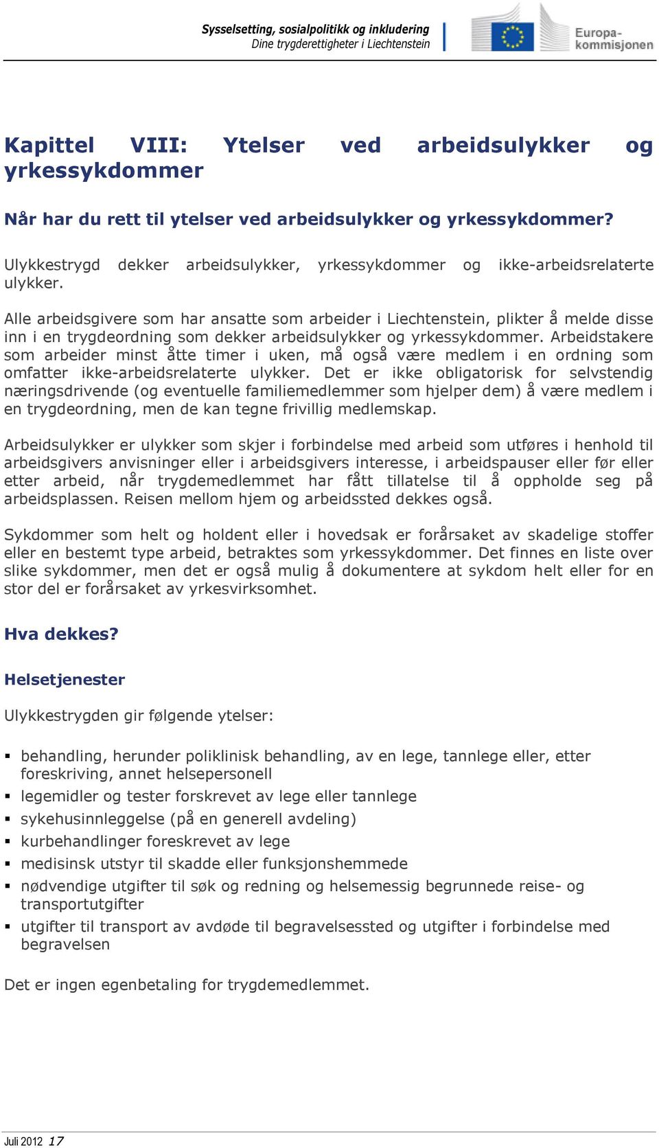 Alle arbeidsgivere som har ansatte som arbeider i Liechtenstein, plikter å melde disse inn i en trygdeordning som dekker arbeidsulykker og yrkessykdommer.