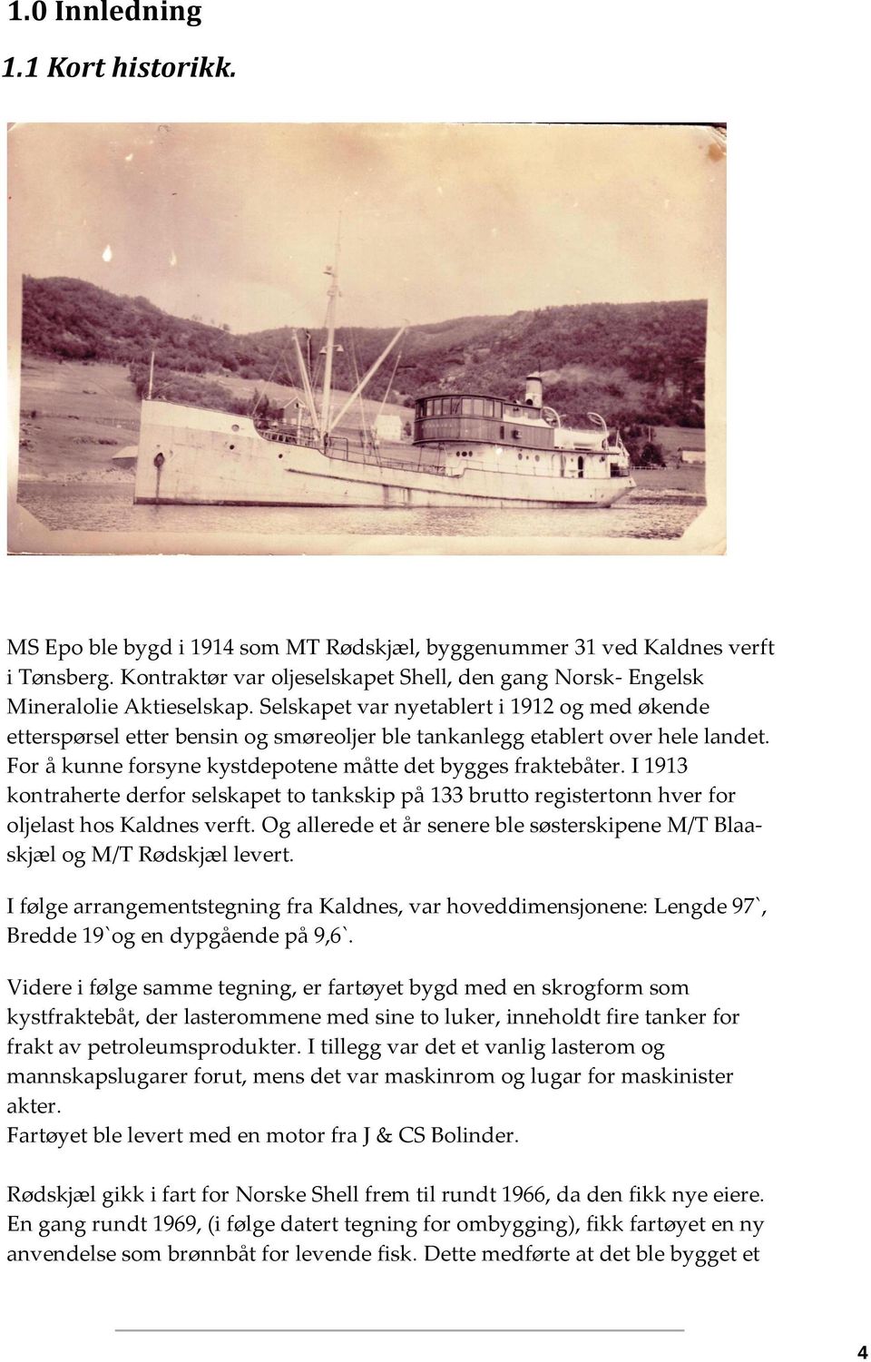 Selskapet var nyetablert i 1912 og med økende etterspørsel etter bensin og smøreoljer ble tankanlegg etablert over hele landet. For å kunne forsyne kystdepotene måtte det bygges fraktebåter.