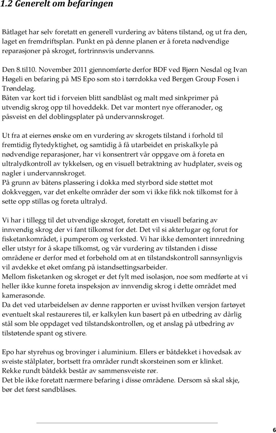 November 2011 gjennomførte derfor BDF ved Bjørn Nesdal og Ivan Høgeli en befaring på MS Epo som sto i tørrdokka ved Bergen Group Fosen i Trøndelag.