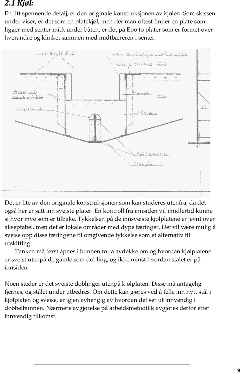 midtbæreren i senter. Det er lite av den originale konstruksjonen som kan studeres utenfra, da det også her er satt inn sveiste plater.