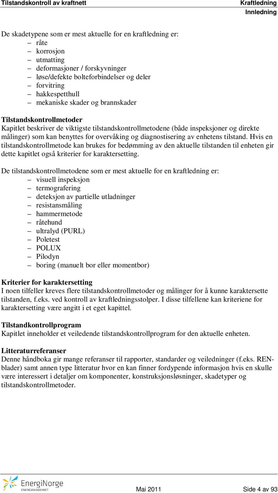 diagnostisering av enhetens tilstand. Hvis en tilstandskontrollmetode kan brukes for bedømming av den aktuelle tilstanden til enheten gir dette kapitlet også kriterier for karaktersetting.