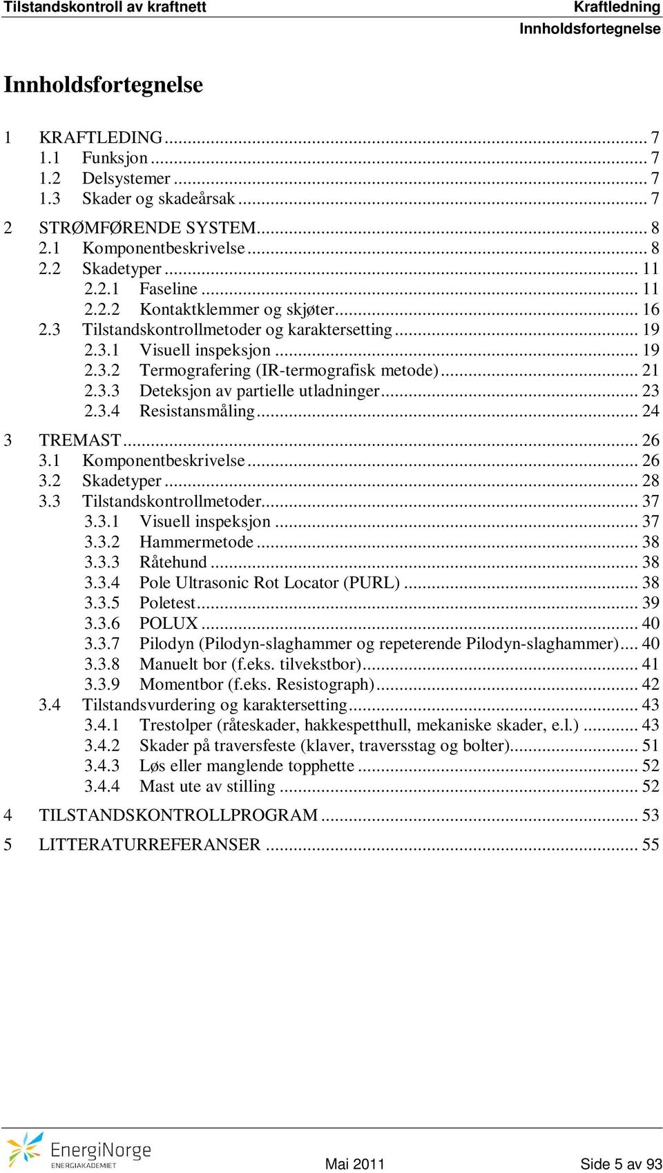 .. 21 2.3.3 Deteksjon av partielle utladninger... 23 2.3.4 Resistansmåling... 24 3 TREMAST... 26 3.1 Komponentbeskrivelse... 26 3.2 Skadetyper... 28 3.3 Tilstandskontrollmetoder... 37 3.3.1 Visuell inspeksjon.