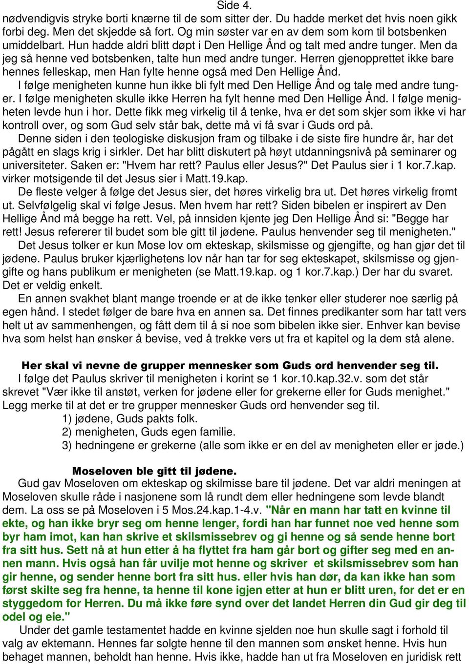 Herren gjenopprettet ikke bare hennes felleskap, men Han fylte henne også med Den Hellige Ånd. I følge menigheten kunne hun ikke bli fylt med Den Hellige Ånd og tale med andre tunger.