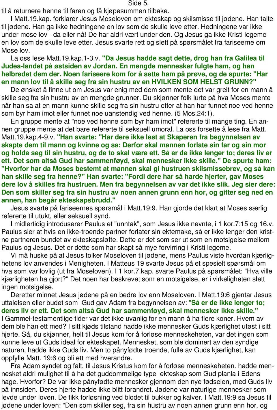 Jesus svarte rett og slett på spørsmålet fra fariseerne om Mose lov. La oss lese Matt.19.kap.1-3.v. "Da Jesus hadde sagt dette, drog han fra Galilea til Judea-landet på østsiden av Jordan.