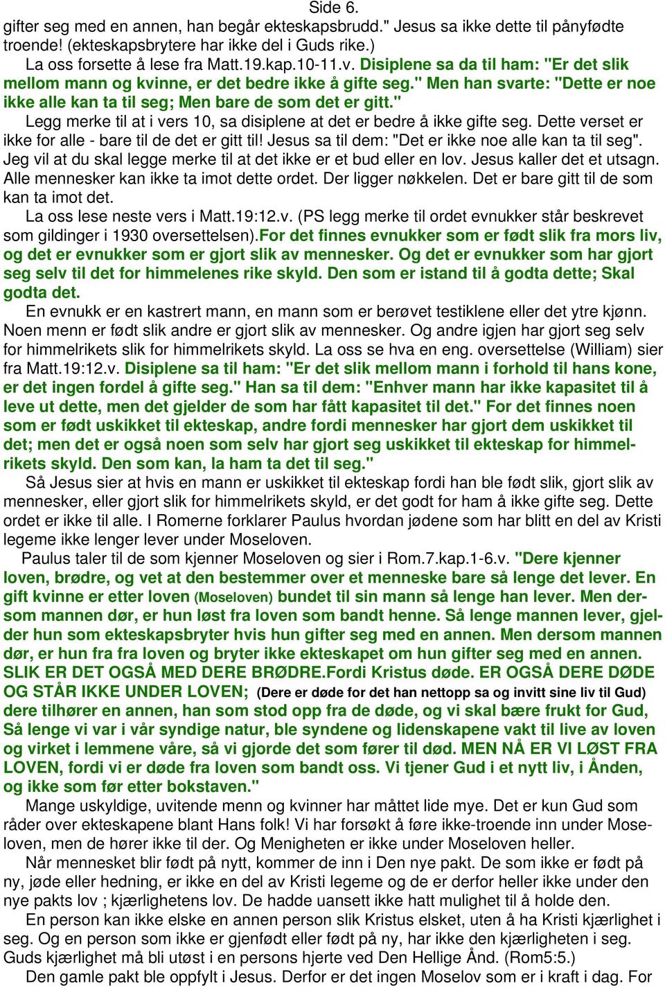 " Legg merke til at i vers 10, sa disiplene at det er bedre å ikke gifte seg. Dette verset er ikke for alle - bare til de det er gitt til! Jesus sa til dem: "Det er ikke noe alle kan ta til seg".