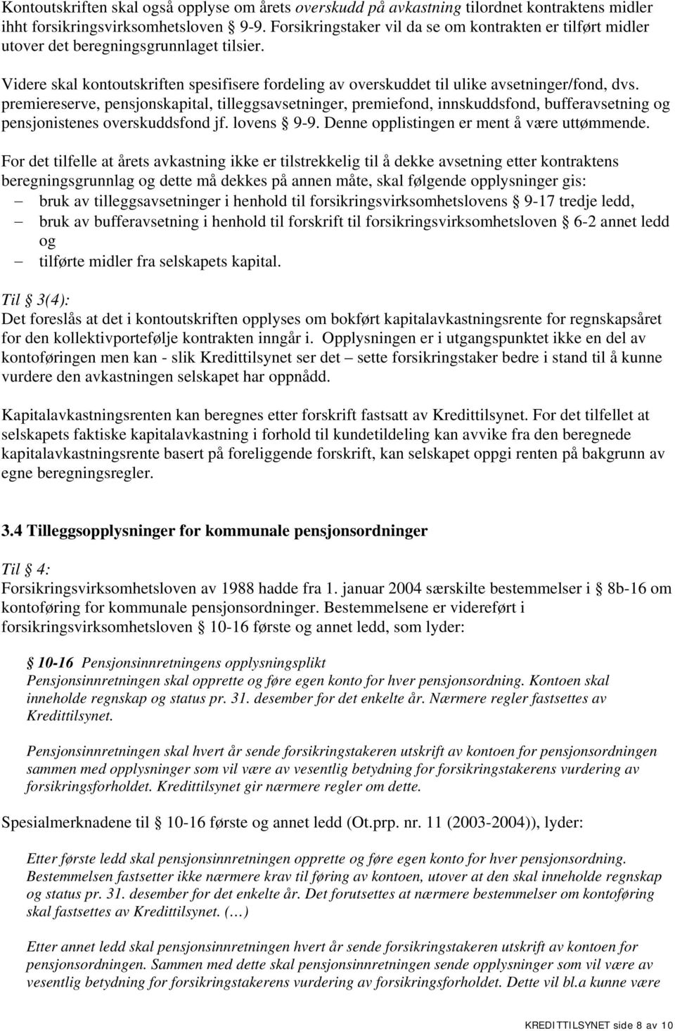 premiereserve, pensjonskapital, tilleggsavsetninger, premiefond, innskuddsfond, bufferavsetning og pensjonistenes overskuddsfond jf. lovens 9-9. Denne opplistingen er ment å være uttømmende.