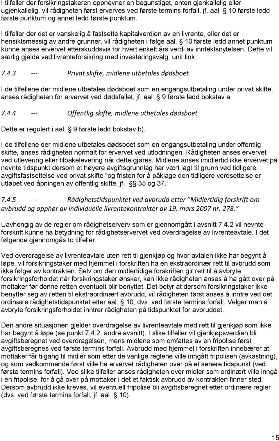 I tilfeller der det er vanskelig å fastsette kapitalverdien av en livrente, eller det er hensiktsmessig av andre grunner, vil rådigheten i følge aal.