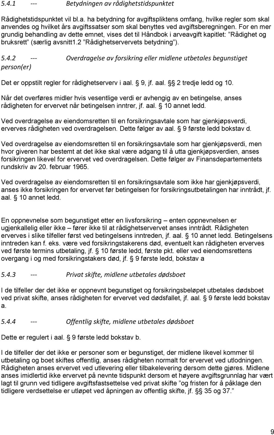 2 --- Overdragelse av forsikring eller midlene utbetales begunstiget person(er) Det er oppstilt regler for rådighetserverv i aal. 9, jf. aal. 2 tredje ledd og 10.