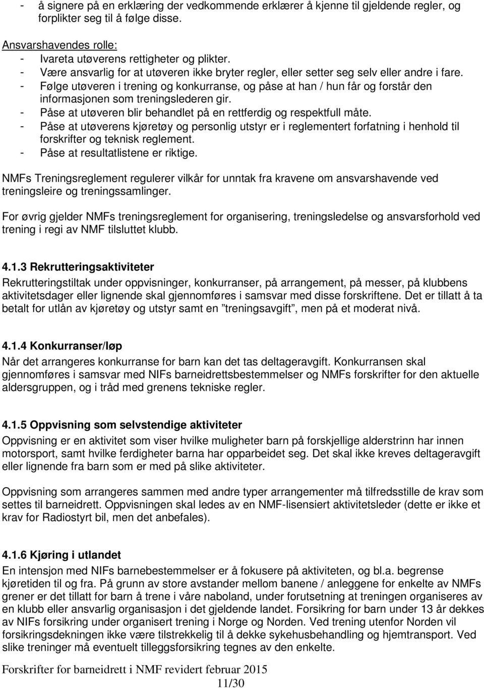 - Følge utøveren i trening og konkurranse, og påse at han / hun får og forstår den informasjonen som treningslederen gir. - Påse at utøveren blir behandlet på en rettferdig og respektfull måte.