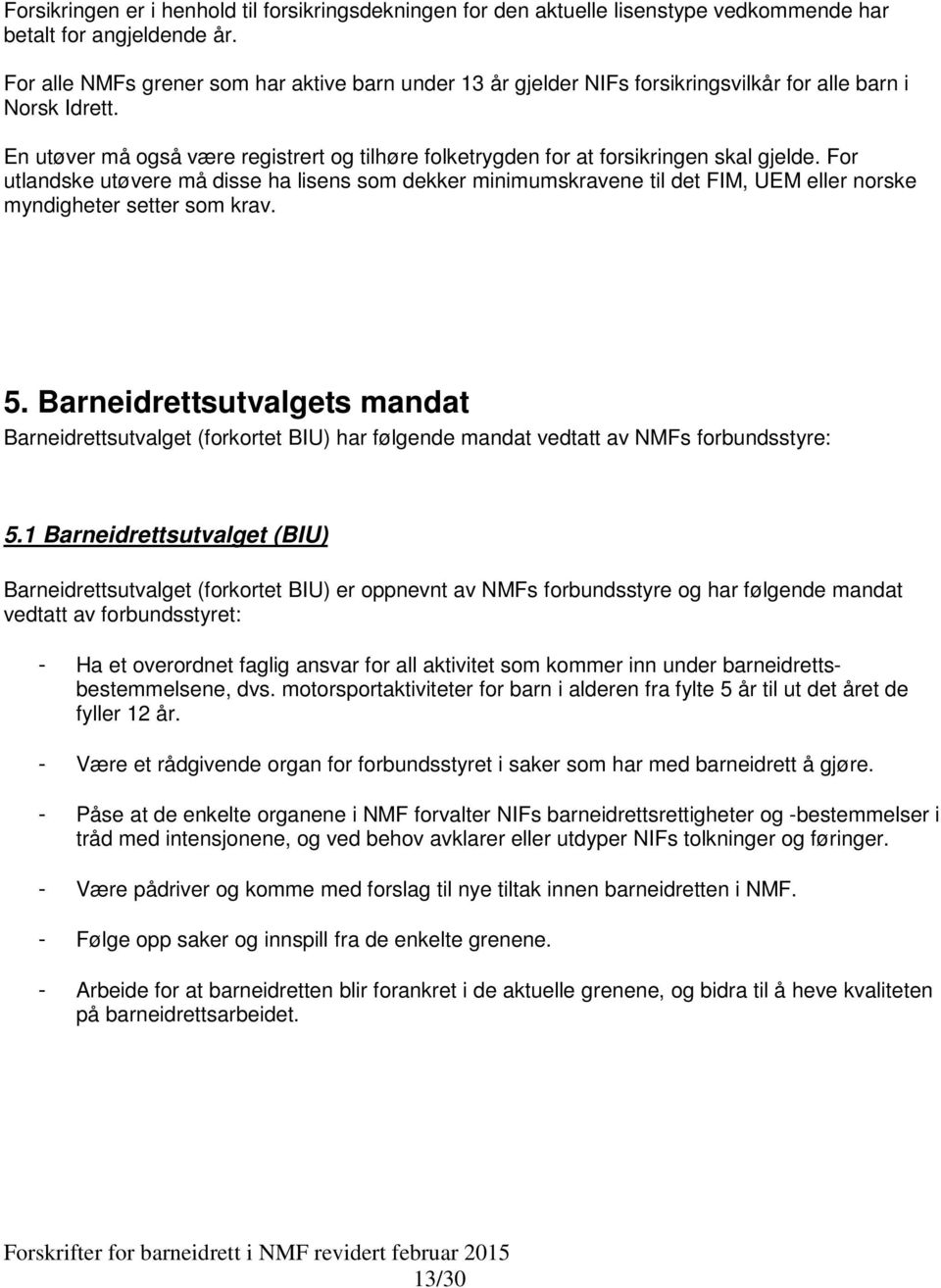 En utøver må også være registrert og tilhøre folketrygden for at forsikringen skal gjelde.