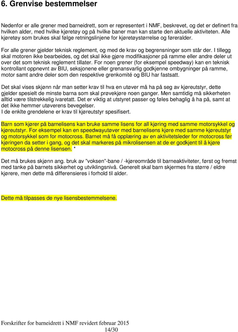 I tillegg skal motoren ikke bearbeides, og det skal ikke gjøre modifikasjoner på ramme eller andre deler ut over det som teknisk reglement tillater.