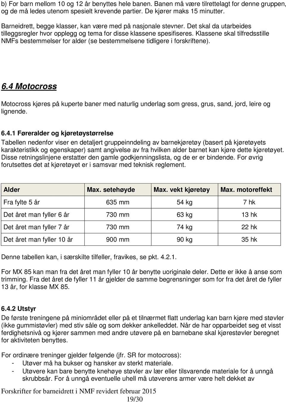 Klassene skal tilfredsstille NMFs bestemmelser for alder (se bestemmelsene tidligere i forskriftene). 6.