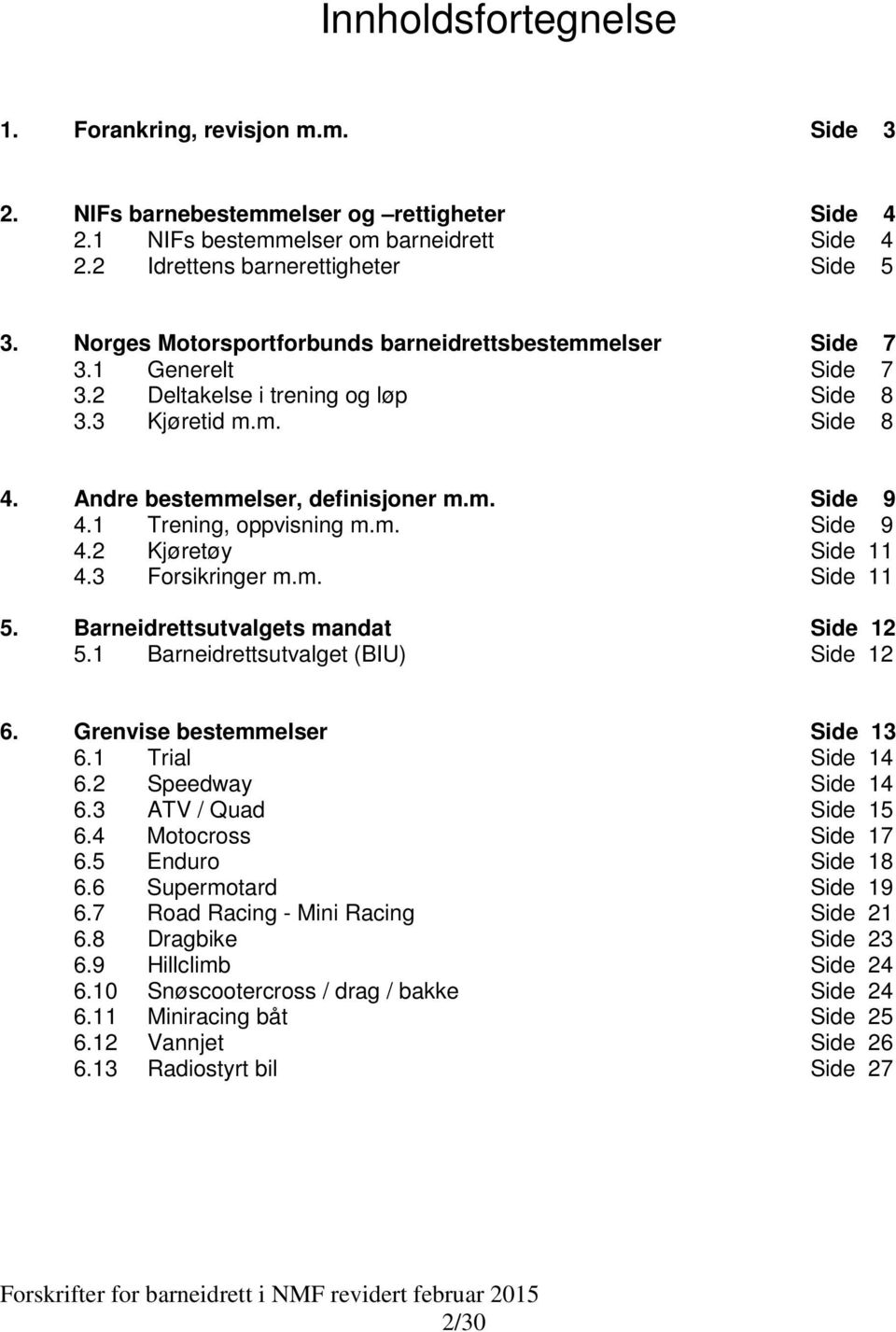 1 Trening, oppvisning m.m. Side 9 4.2 Kjøretøy Side 11 4.3 Forsikringer m.m. Side 11 5. Barneidrettsutvalgets mandat Side 12 5.1 Barneidrettsutvalget (BIU) Side 12 6. Grenvise bestemmelser Side 13 6.