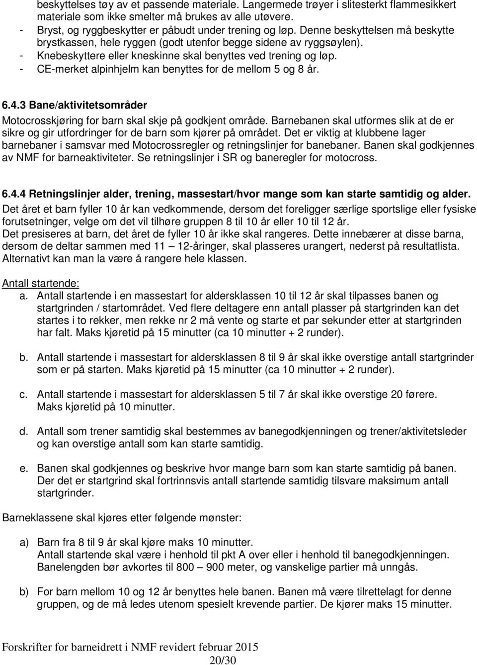 - CE-merket alpinhjelm kan benyttes for de mellom 5 og 8 år. 6.4.3 Bane/aktivitetsområder Motocrosskjøring for barn skal skje på godkjent område.