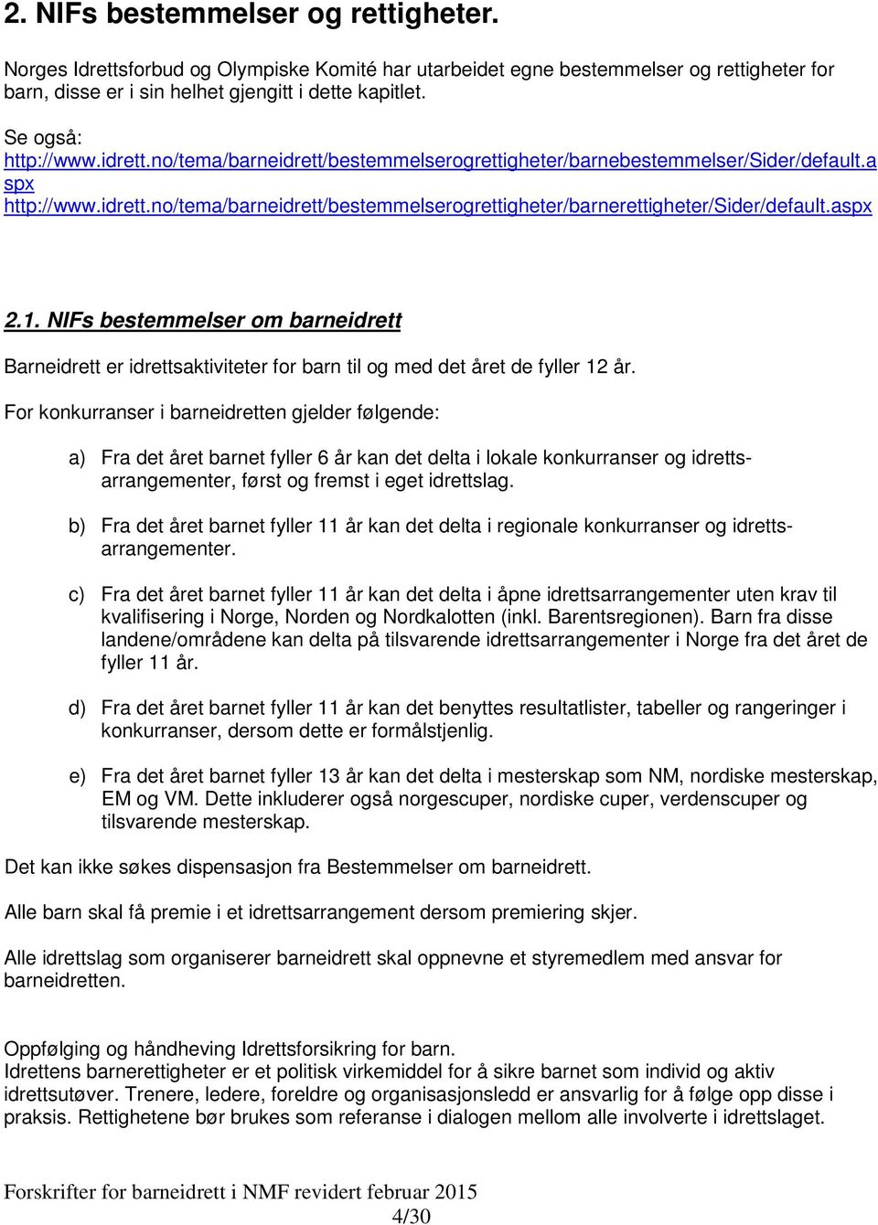 aspx 2.1. NIFs bestemmelser om barneidrett Barneidrett er idrettsaktiviteter for barn til og med det året de fyller 12 år.