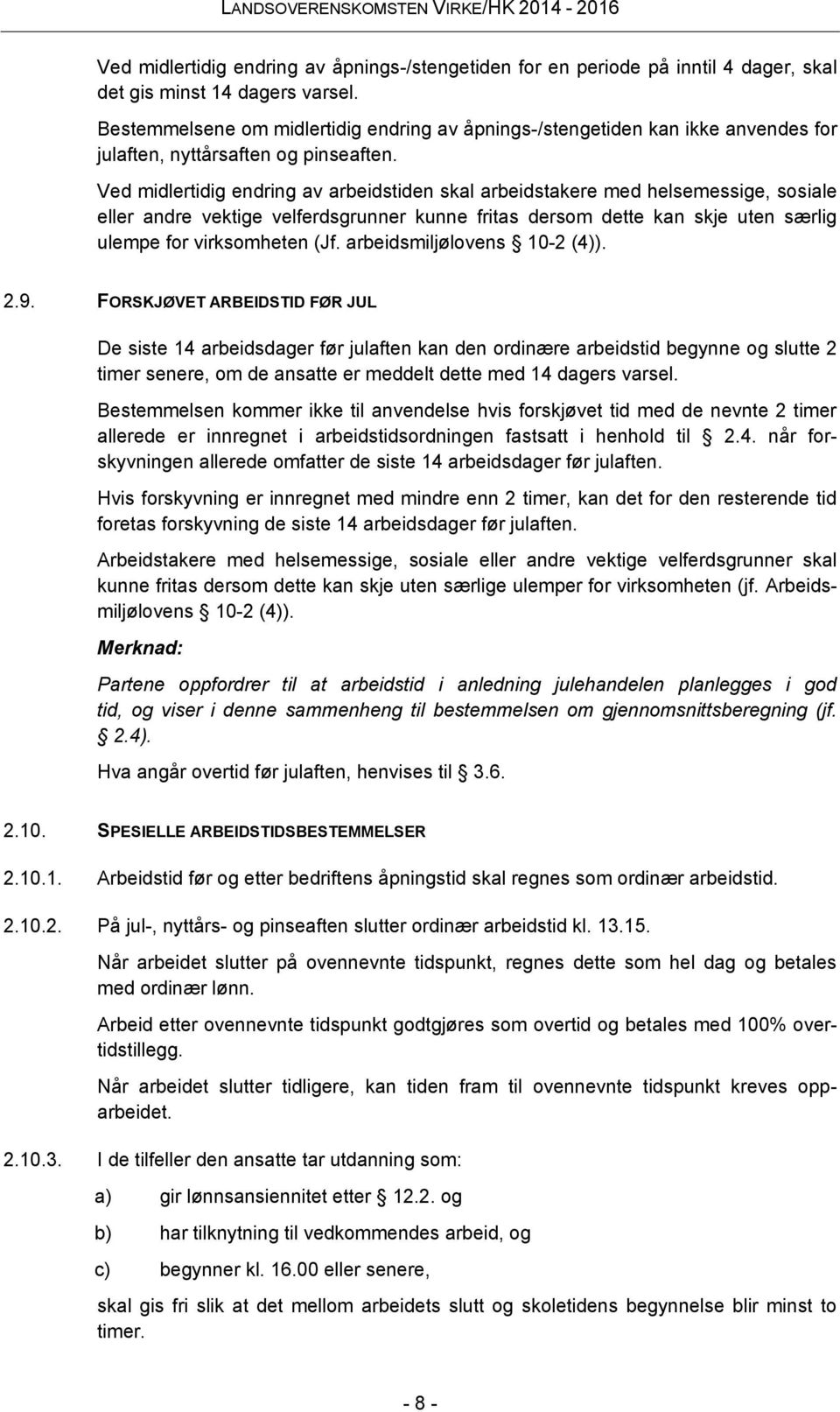 Ved midlertidig endring av arbeidstiden skal arbeidstakere med helsemessige, sosiale eller andre vektige velferdsgrunner kunne fritas dersom dette kan skje uten særlig ulempe for virksomheten (Jf.