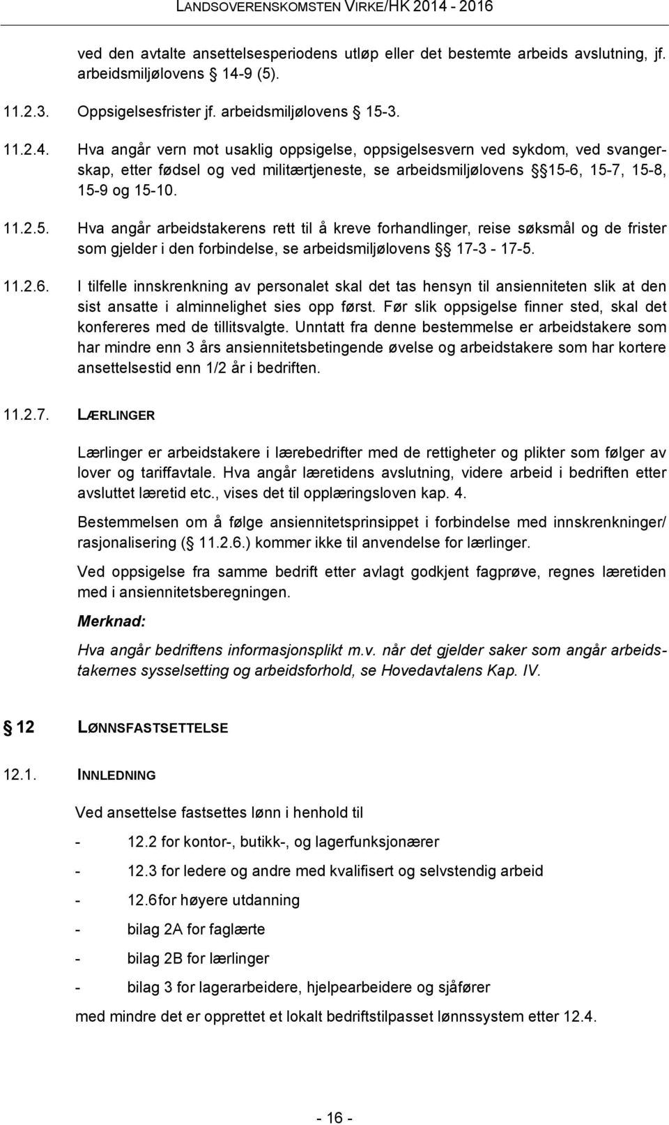 Hva angår vern mot usaklig oppsigelse, oppsigelsesvern ved sykdom, ved svangerskap, etter fødsel og ved militærtjeneste, se arbeidsmiljølovens 15-