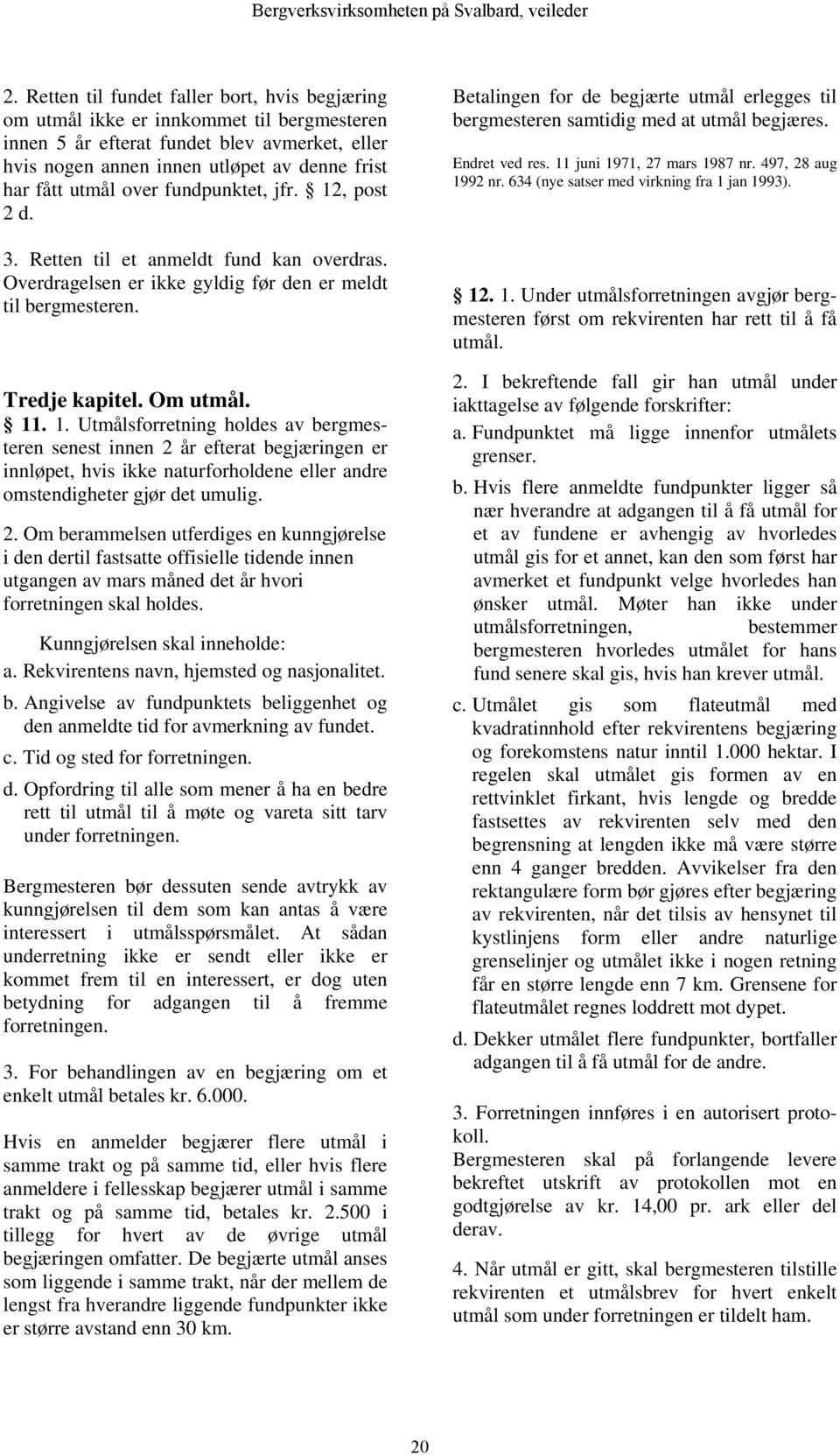 2. Om berammelsen utferdiges en kunngjørelse i den dertil fastsatte offisielle tidende innen utgangen av mars måned det år hvori forretningen skal holdes. Kunngjørelsen skal inneholde: a.