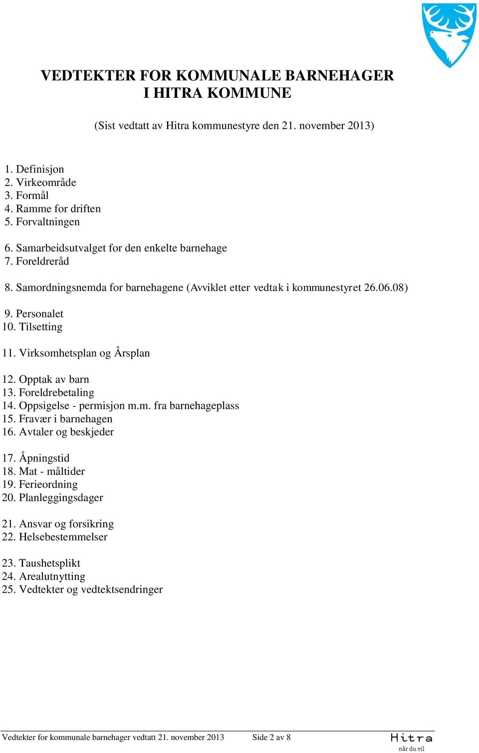 Virksomhetsplan og Årsplan 12. Opptak av barn 13. Foreldrebetaling 14. Oppsigelse - permisjon m.m. fra barnehageplass 15. Fravær i barnehagen 16. Avtaler og beskjeder 17. Åpningstid 18.