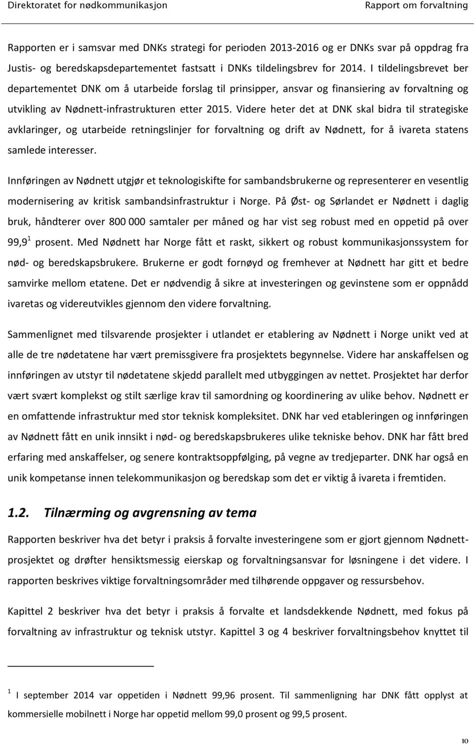 Videre heter det at DNK skal bidra til strategiske avklaringer, og utarbeide retningslinjer for forvaltning og drift av Nødnett, for å ivareta statens samlede interesser.