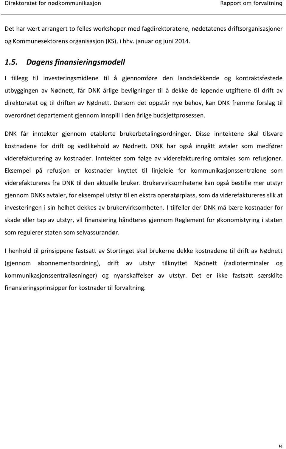 utgiftene til drift av direktoratet og til driften av Nødnett. Dersom det oppstår nye behov, kan DNK fremme forslag til overordnet departement gjennom innspill i den årlige budsjettprosessen.