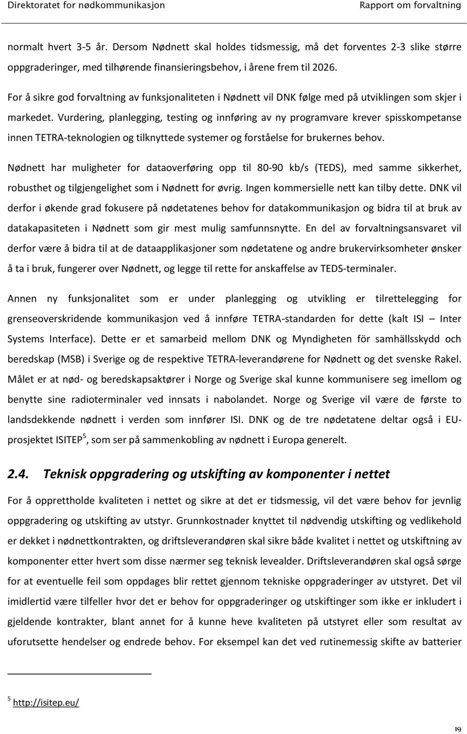 Vurdering, planlegging, testing og innføring av ny programvare krever spisskompetanse innen TETRA-teknologien og tilknyttede systemer og forståelse for brukernes behov.