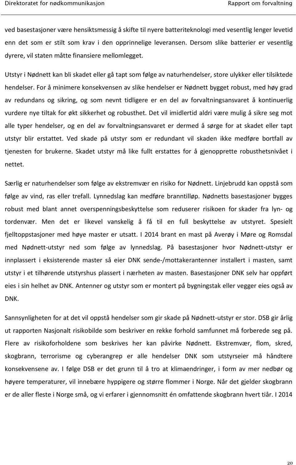 Utstyr i Nødnett kan bli skadet eller gå tapt som følge av naturhendelser, store ulykker eller tilsiktede hendelser.