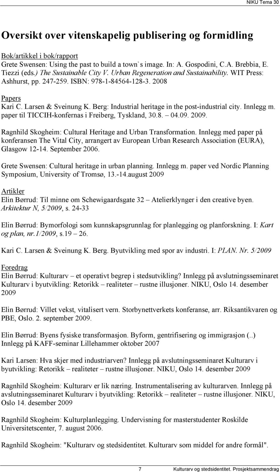 Berg: Industrial heritage in the post-industrial city. Innlegg m. paper til TICCIH-konfernas i Freiberg, Tyskland, 30.8. 04.09. 2009. Ragnhild Skogheim: Cultural Heritage and Urban Transformation.