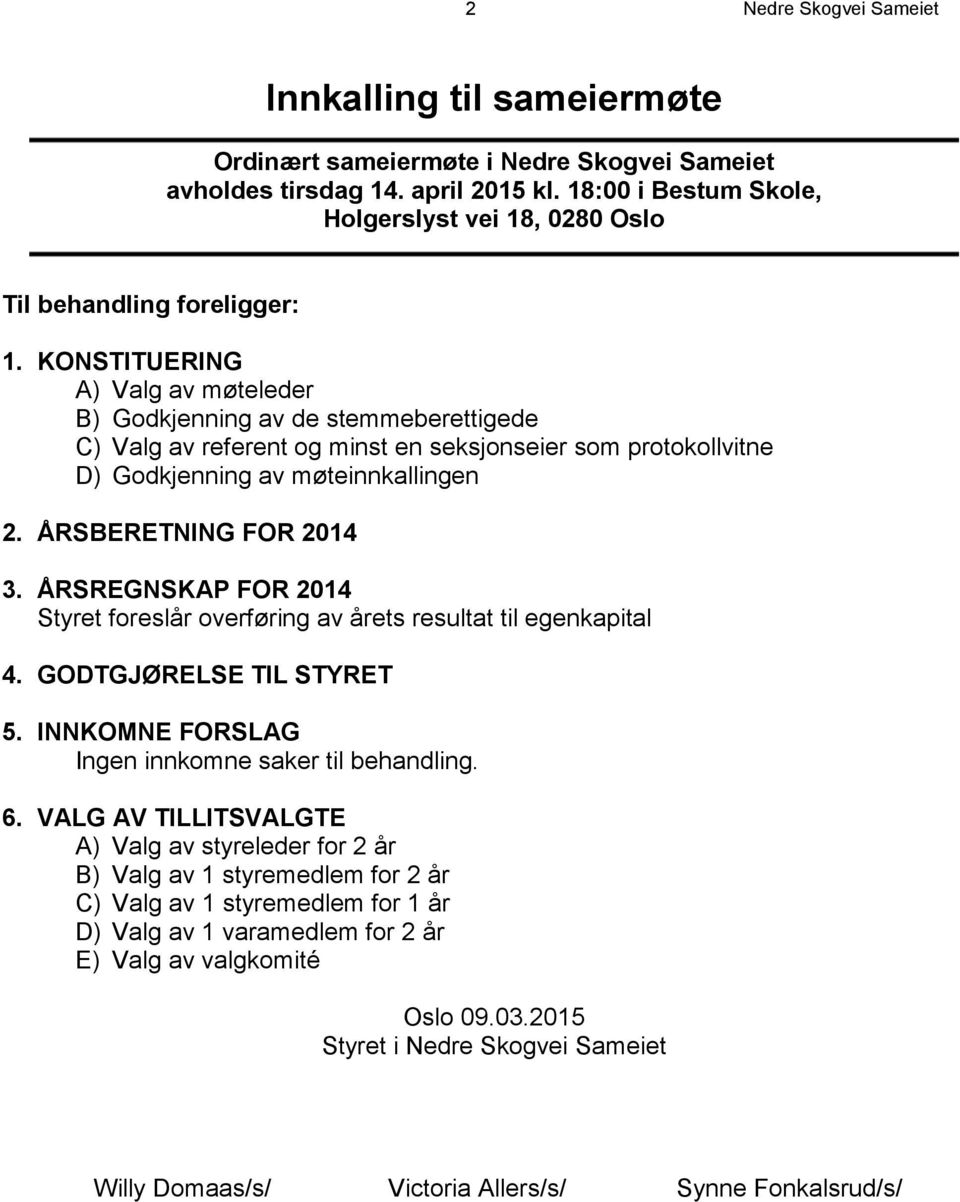 KONSTITUERING A) Valg av møteleder B) Godkjenning av de stemmeberettigede C) Valg av referent og minst en seksjonseier som protokollvitne D) Godkjenning av møteinnkallingen 2. ÅRSBERETNING FOR 2014 3.