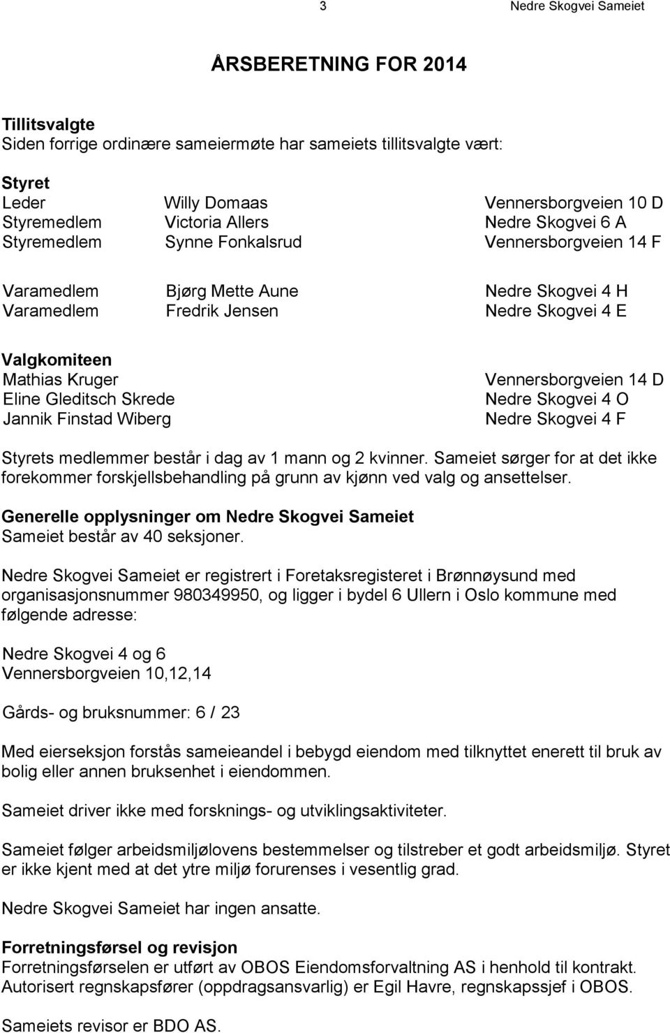 Gleditsch Skrede Jannik Finstad Wiberg Vennersborgveien 14 D Nedre Skogvei 4 O Nedre Skogvei 4 F Styrets medlemmer består i dag av 1 mann og 2 kvinner.