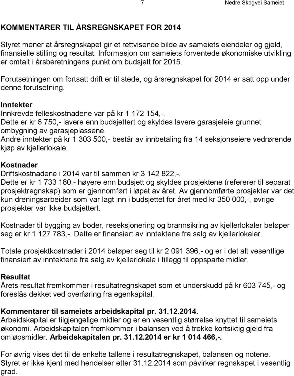 Forutsetningen om fortsatt drift er til stede, og årsregnskapet for 2014 er satt opp under denne forutsetning. Inntekter Innkrevde felleskostnadene var på kr 1 172 154,-.