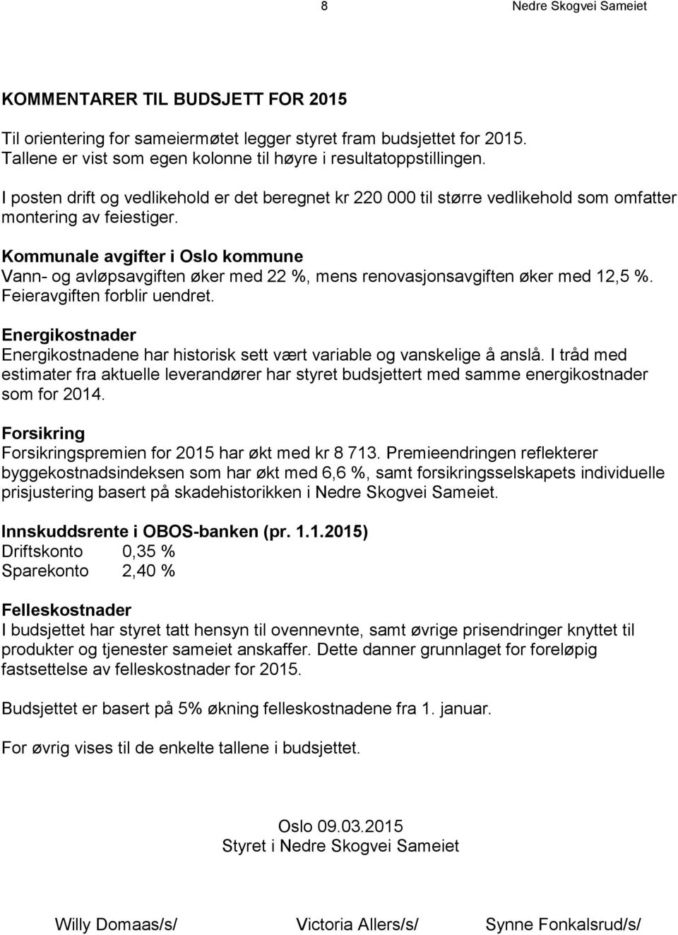 Kommunale avgifter i Oslo kommune Vann- og avløpsavgiften øker med 22 %, mens renovasjonsavgiften øker med 12,5 %. Feieravgiften forblir uendret.