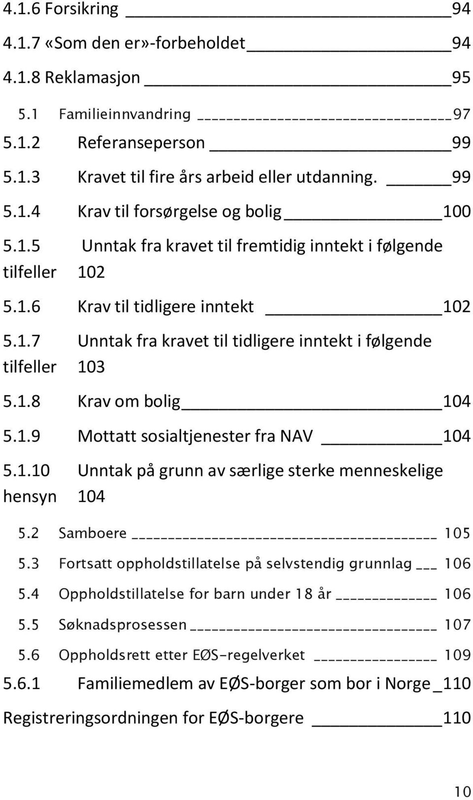 1.9 Mottatt sosialtjenester fra NAV 104 5.1.10 Unntak på grunn av særlige sterke menneskelige hensyn 104 5.2 Samboere 105 5.3 Fortsatt oppholdstillatelse på selvstendig grunnlag 106 5.