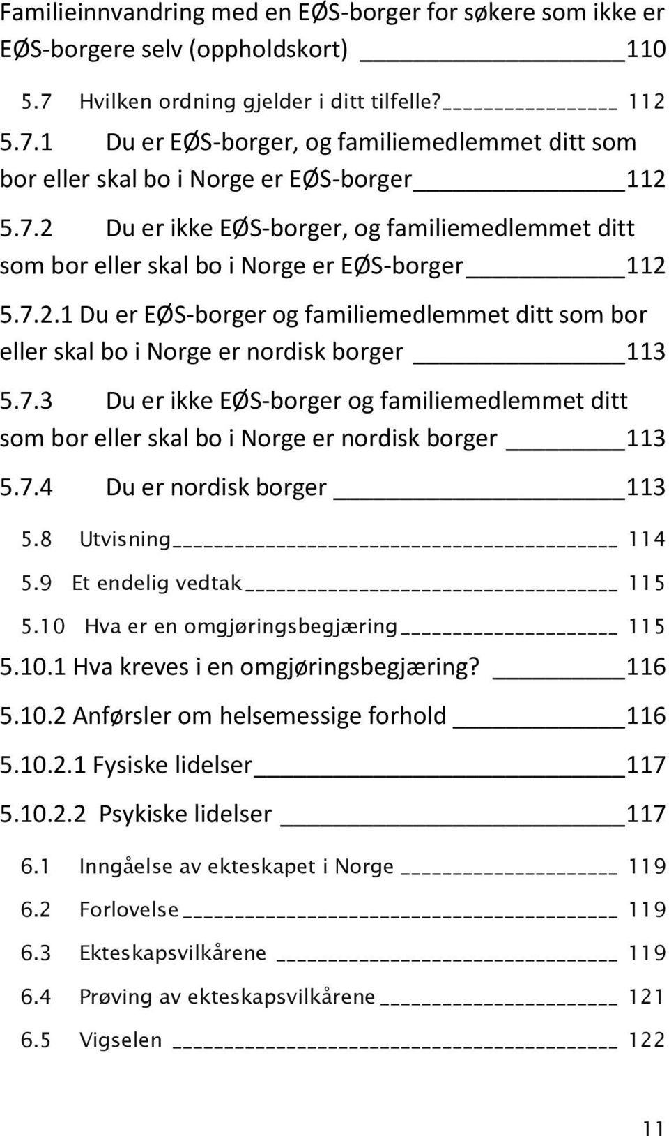 7.3 Du er ikke EØS-borger og familiemedlemmet ditt som bor eller skal bo i Norge er nordisk borger 113 5.7.4 Du er nordisk borger 113 5.8 Utvisning 114 5.9 Et endelig vedtak 115 5.