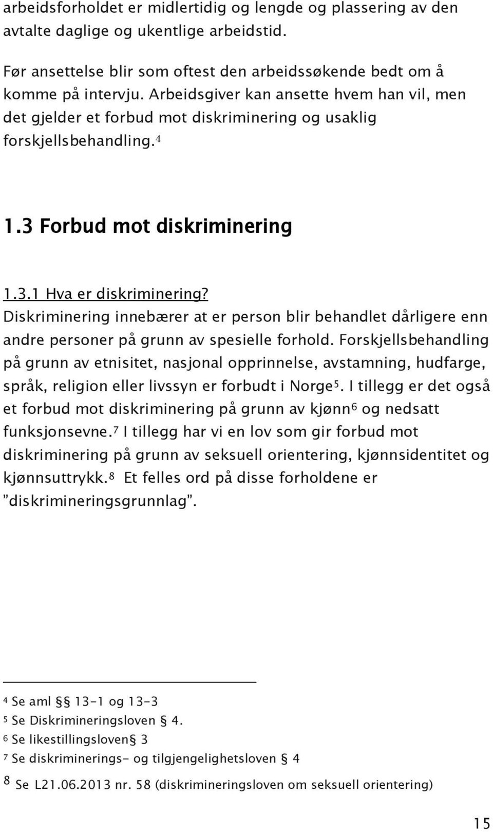 Diskriminering innebærer at er person blir behandlet dårligere enn andre personer på grunn av spesielle forhold.