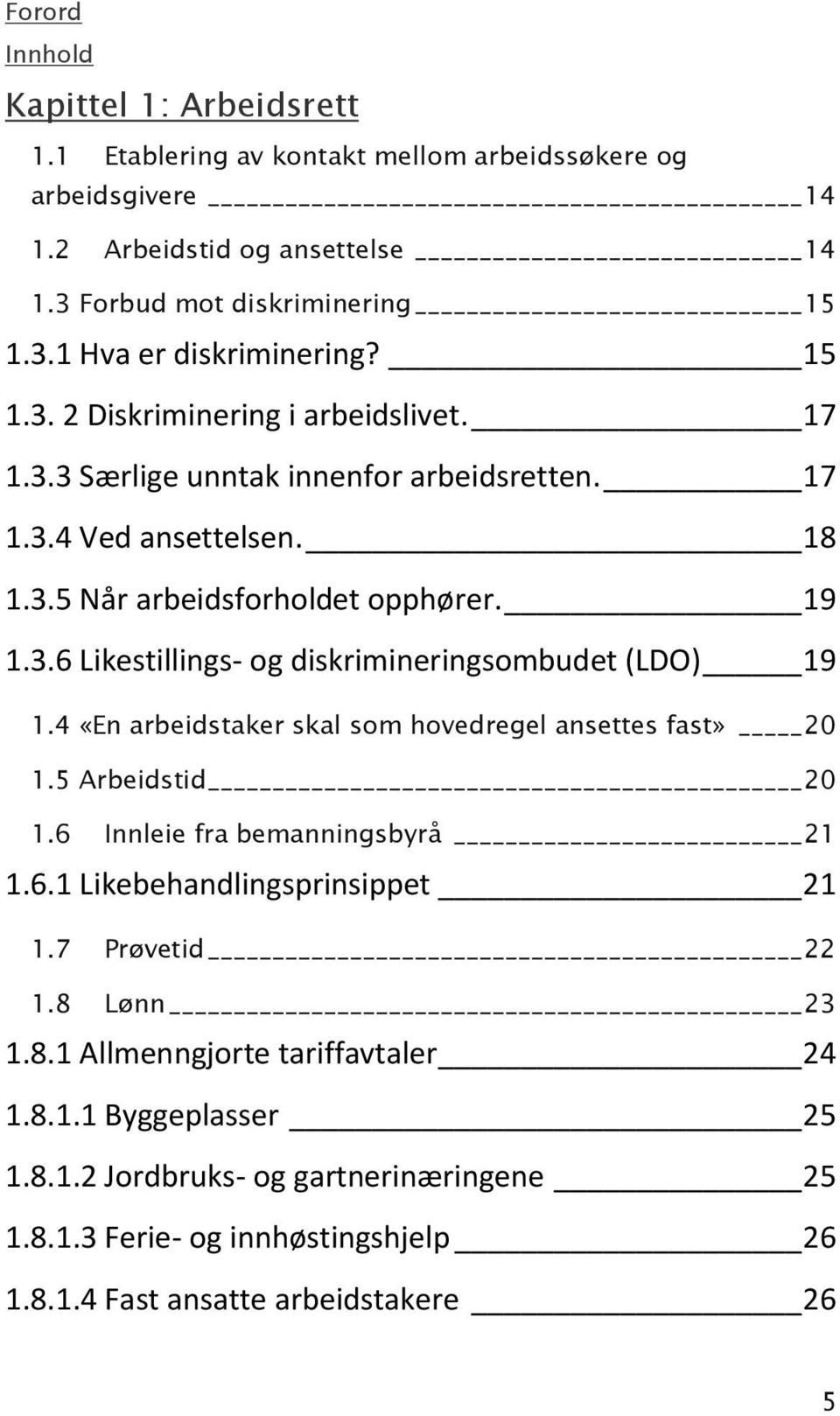 4 «En arbeidstaker skal som hovedregel ansettes fast» 20 1.5 Arbeidstid 20 1.6 Innleie fra bemanningsbyrå 21 1.6.1 Likebehandlingsprinsippet 21 1.7 Prøvetid 22 1.8 