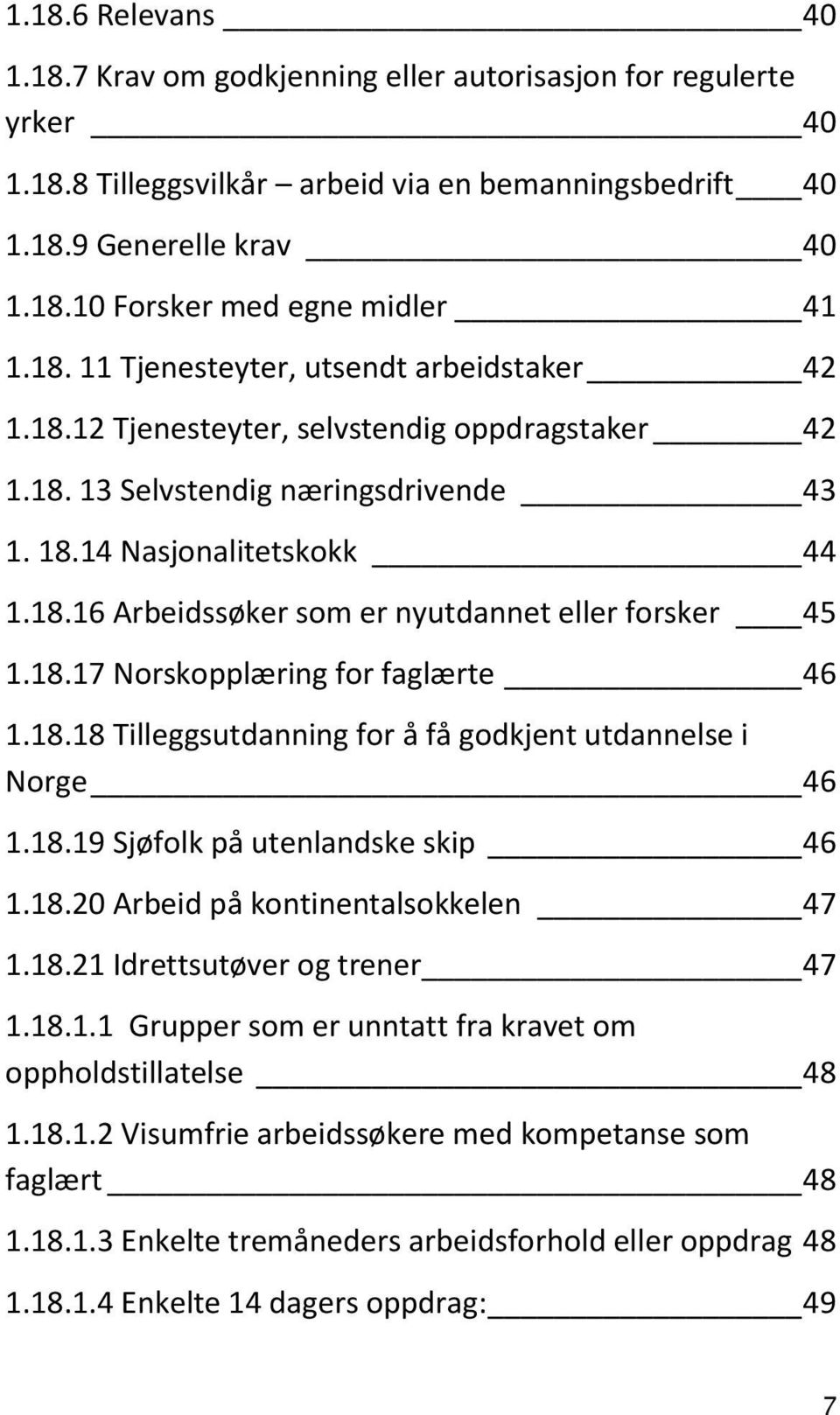 18.17 Norskopplæring for faglærte 46 1.18.18 Tilleggsutdanning for å få godkjent utdannelse i Norge 46 1.18.19 Sjøfolk på utenlandske skip 46 1.18.20 Arbeid på kontinentalsokkelen 47 1.18.21 Idrettsutøver og trener 47 1.