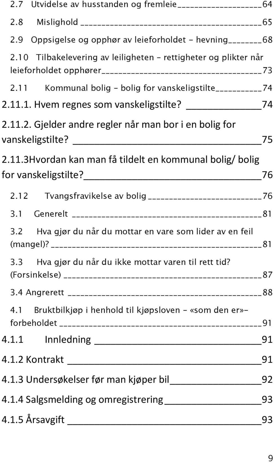 75 2.11.3Hvordan kan man få tildelt en kommunal bolig/ bolig for vanskeligstilte? 76 2.12 Tvangsfravikelse av bolig 76 3.1 Generelt 81 3.