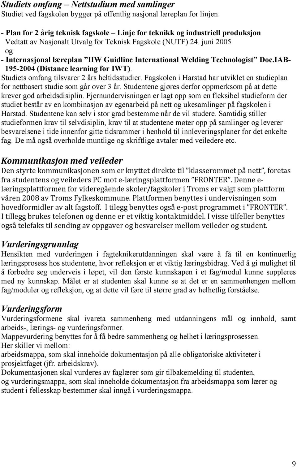 Studiets omfang tilsvarer 2 års heltidsstudier. Fagskolen i Harstad har utviklet en studieplan for nettbasert studie som går over 3 år.