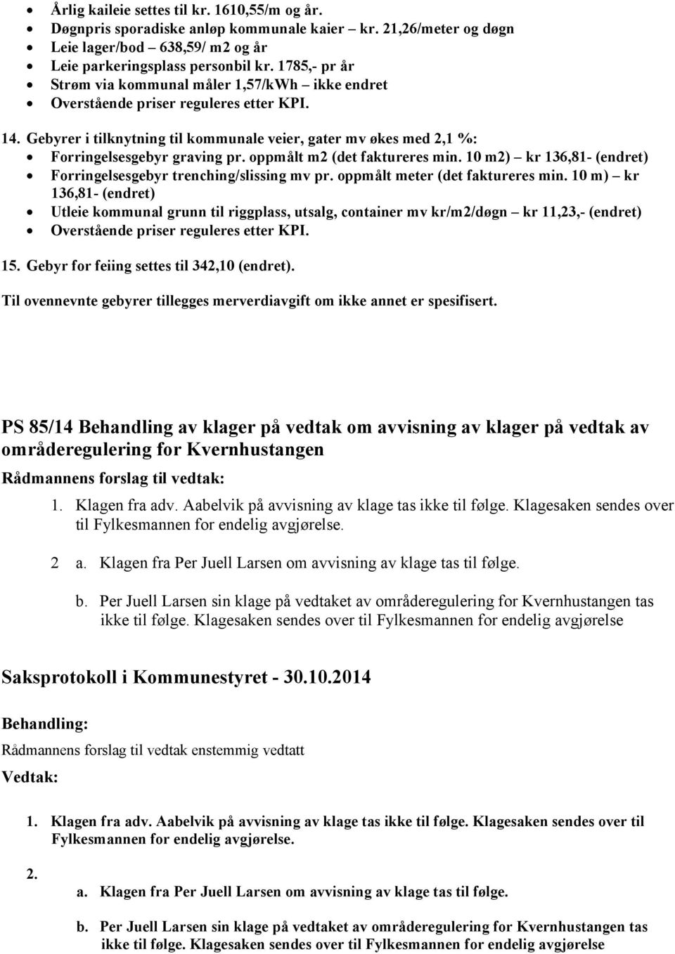 oppmålt m2 (det faktureres min. 10 m2) kr 136,81- (endret) Forringelsesgebyr trenching/slissing mv pr. oppmålt meter (det faktureres min.