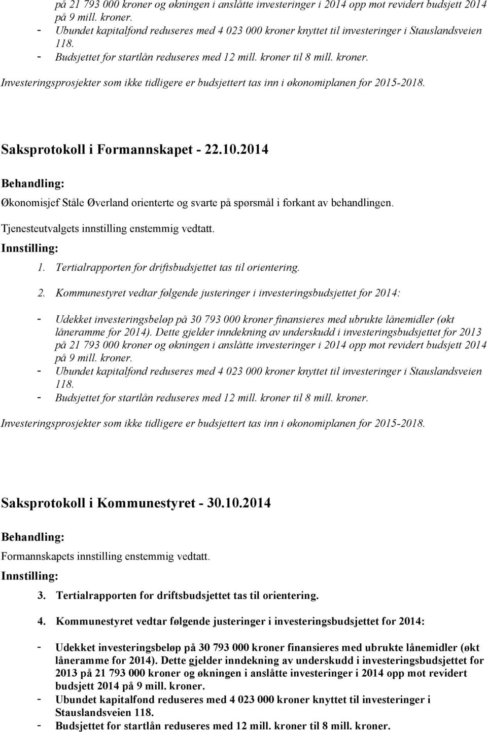 Saksprotokoll i Formannskapet - 22.10.2014 Økonomisjef Ståle Øverland orienterte og svarte på spørsmål i forkant av behandlingen. Tjenesteutvalgets innstilling enstemmig vedtatt. 1.