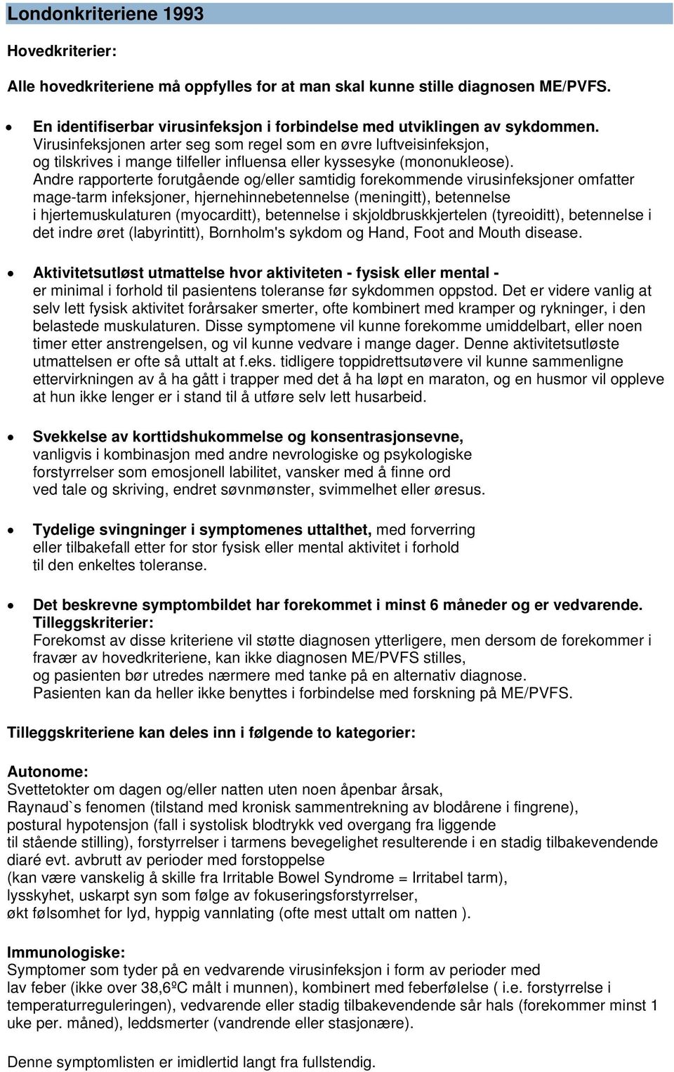 Andre rapporterte forutgående og/eller samtidig forekommende virusinfeksjoner omfatter mage-tarm infeksjoner, hjernehinnebetennelse (meningitt), betennelse i hjertemuskulaturen (myocarditt),