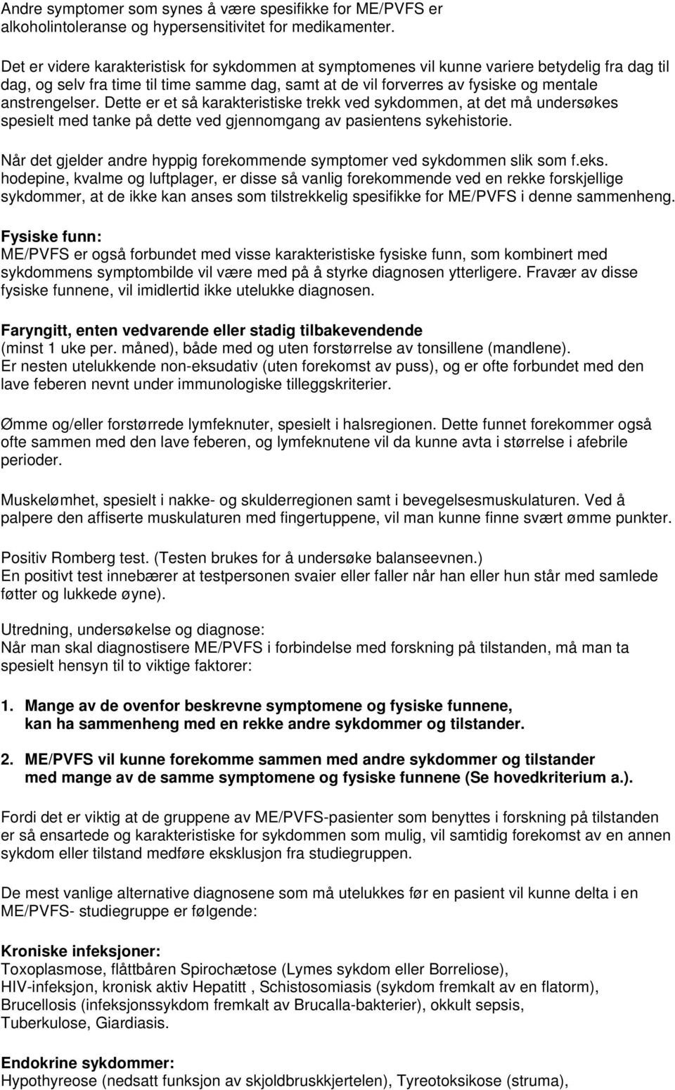 anstrengelser. Dette er et så karakteristiske trekk ved sykdommen, at det må undersøkes spesielt med tanke på dette ved gjennomgang av pasientens sykehistorie.