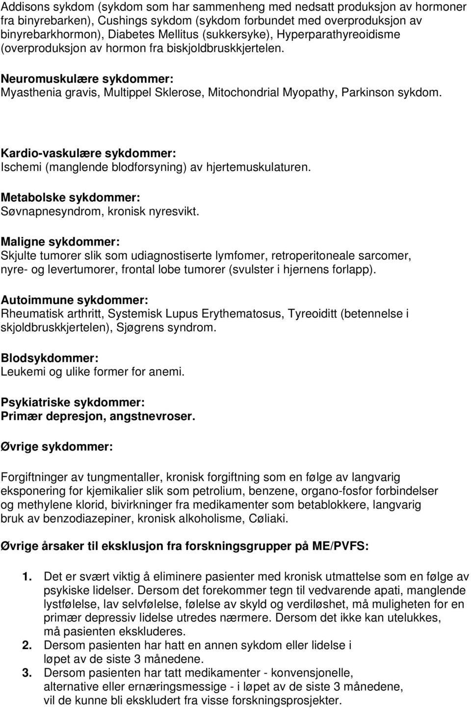 Kardio-vaskulære sykdommer: Ischemi (manglende blodforsyning) av hjertemuskulaturen. Metabolske sykdommer: Søvnapnesyndrom, kronisk nyresvikt.