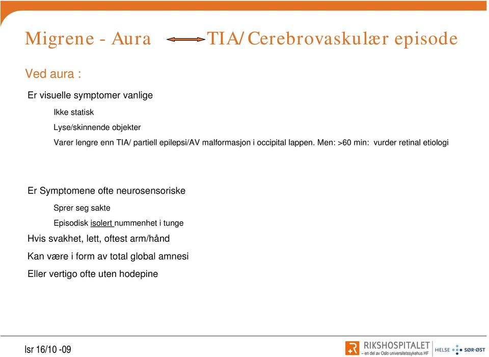 Men: >60 min: vurder retinal etiologi Er Symptomene ofte neurosensoriske Sprer seg sakte Episodisk isolert