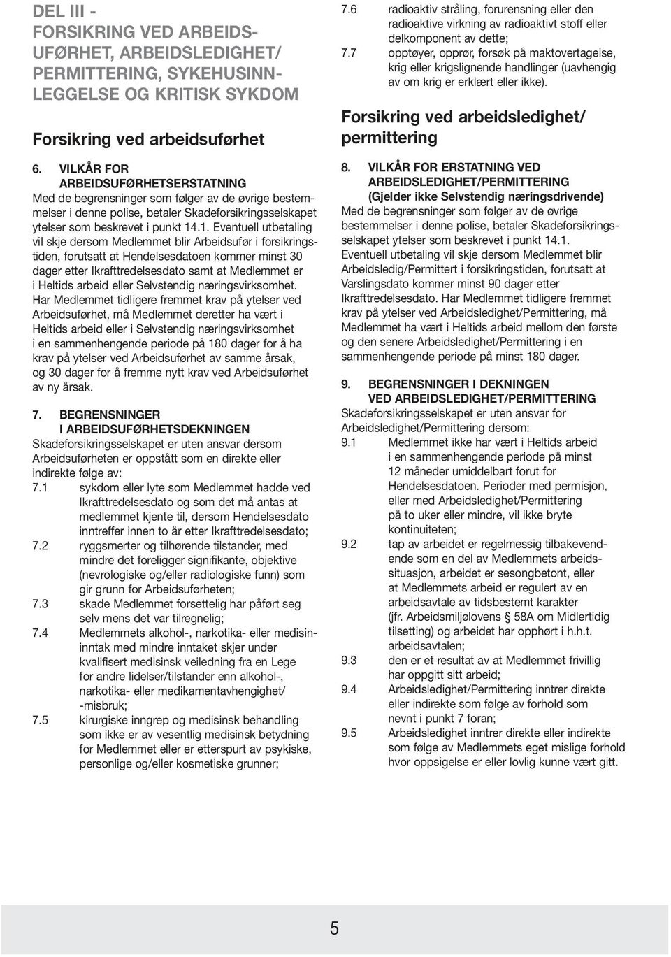 .1. Eventuell utbetaling vil skje dersom Medlemmet blir Arbeidsufør i forsikringstiden, forutsatt at Hendelsesdatoen kommer minst 30 dager etter Ikrafttredelsesdato samt at Medlemmet er i Heltids