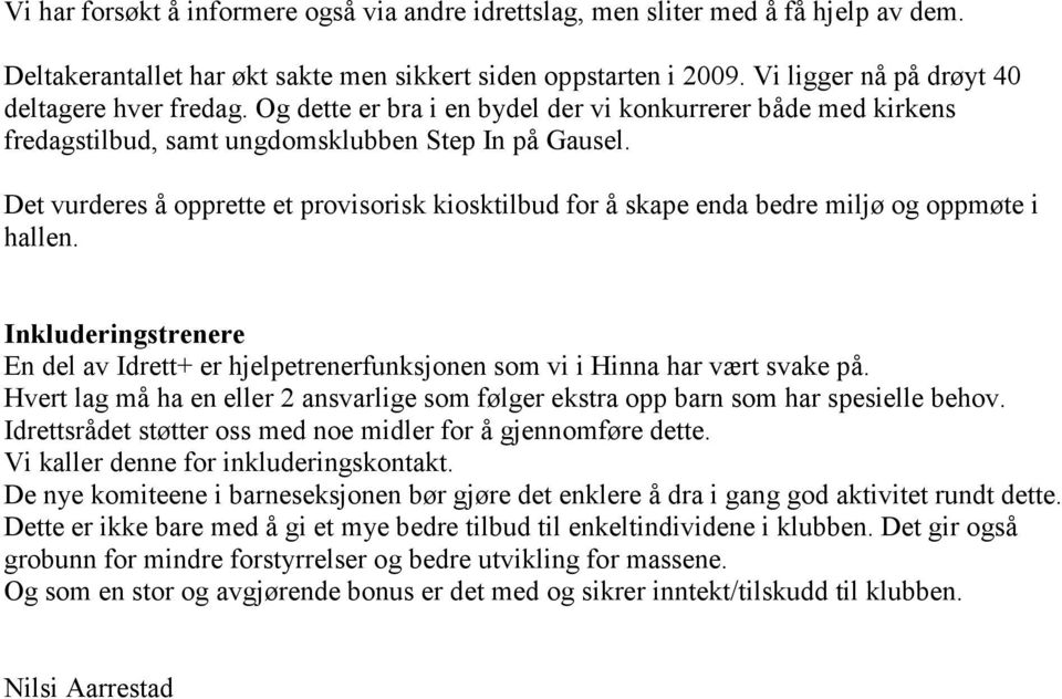 Det vurderes å opprette et provisorisk kiosktilbud for å skape enda bedre miljø og oppmøte i hallen. Inkluderingstrenere En del av Idrett+ er hjelpetrenerfunksjonen som vi i Hinna har vært svake på.