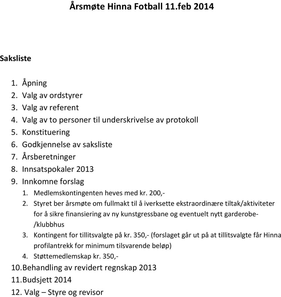 Styret ber årsmøte om fullmakt til å iverksette ekstraordinære tiltak/aktiviteter for å sikre finansiering av ny kunstgressbane og eventuelt nytt garderobe- /klubbhus 3.